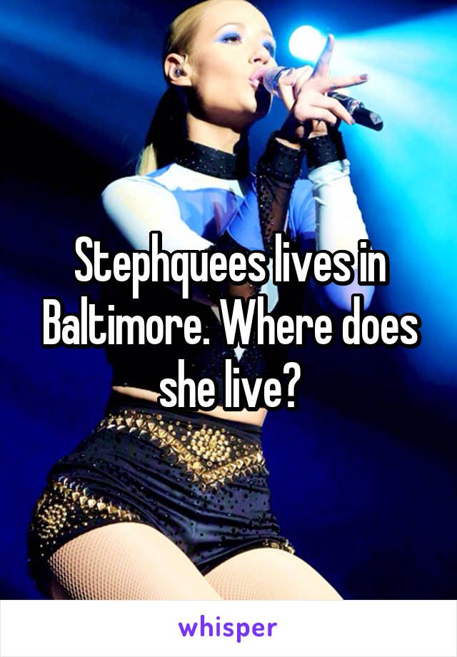 Stephquees lives in Baltimore. Where does she live?