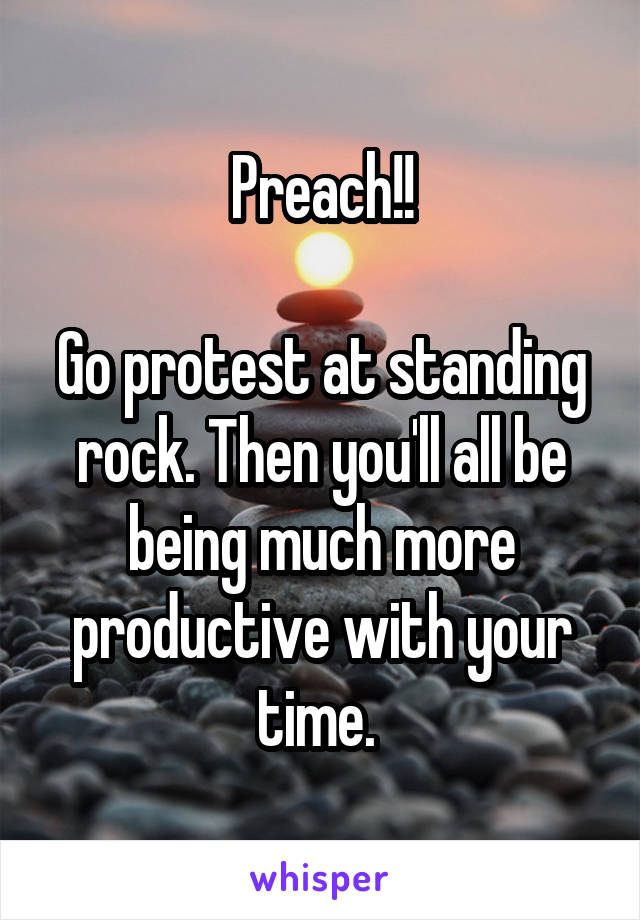 Preach!!

Go protest at standing rock. Then you'll all be being much more productive with your time. 
