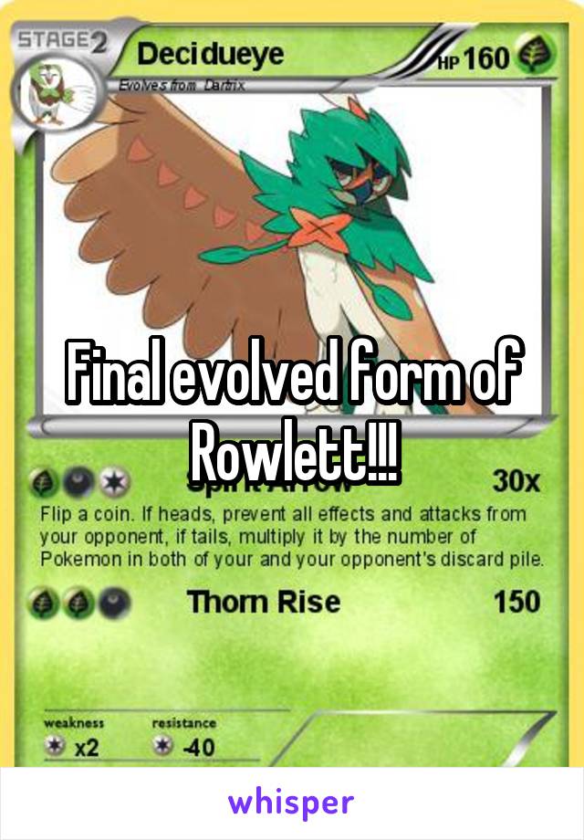 Final evolved form of Rowlett!!!