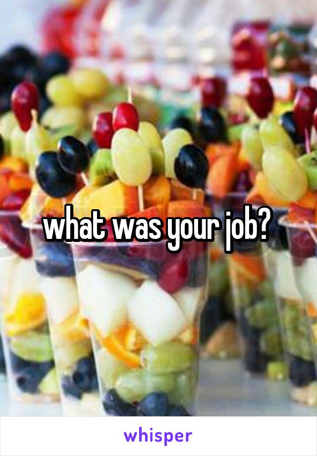 what was your job? 