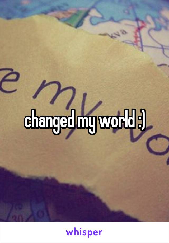 changed my world :)