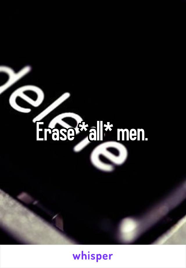 Erase *all* men. 