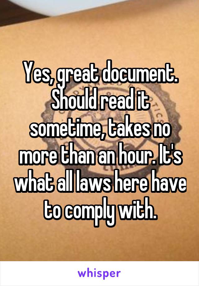 Yes, great document. Should read it sometime, takes no more than an hour. It's what all laws here have to comply with.