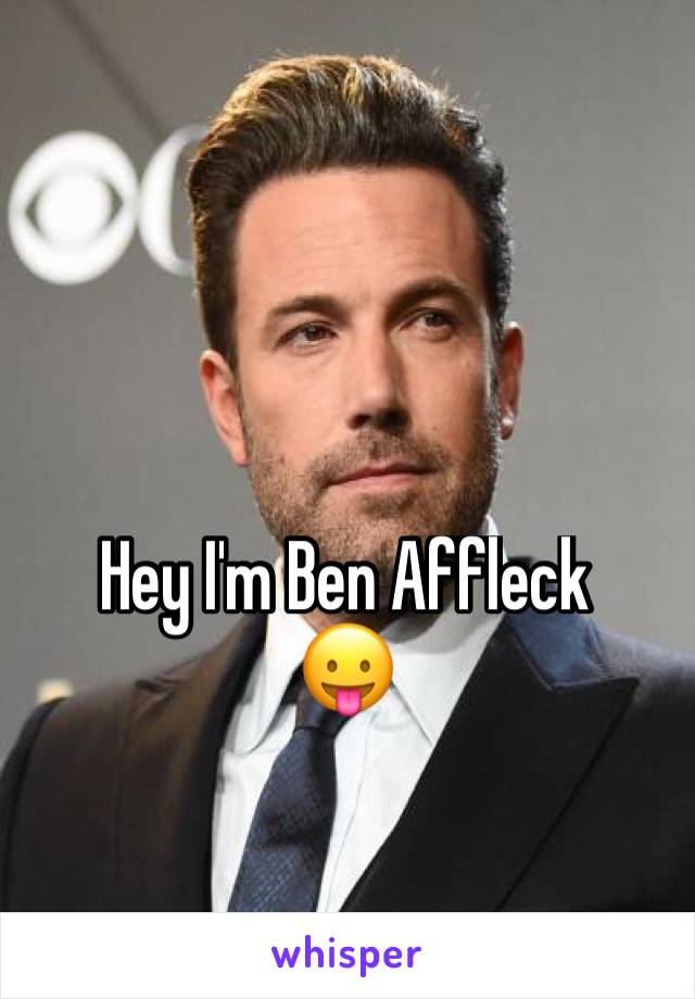 Hey I'm Ben Affleck 
😛