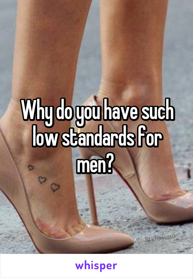 Why do you have such low standards for men? 