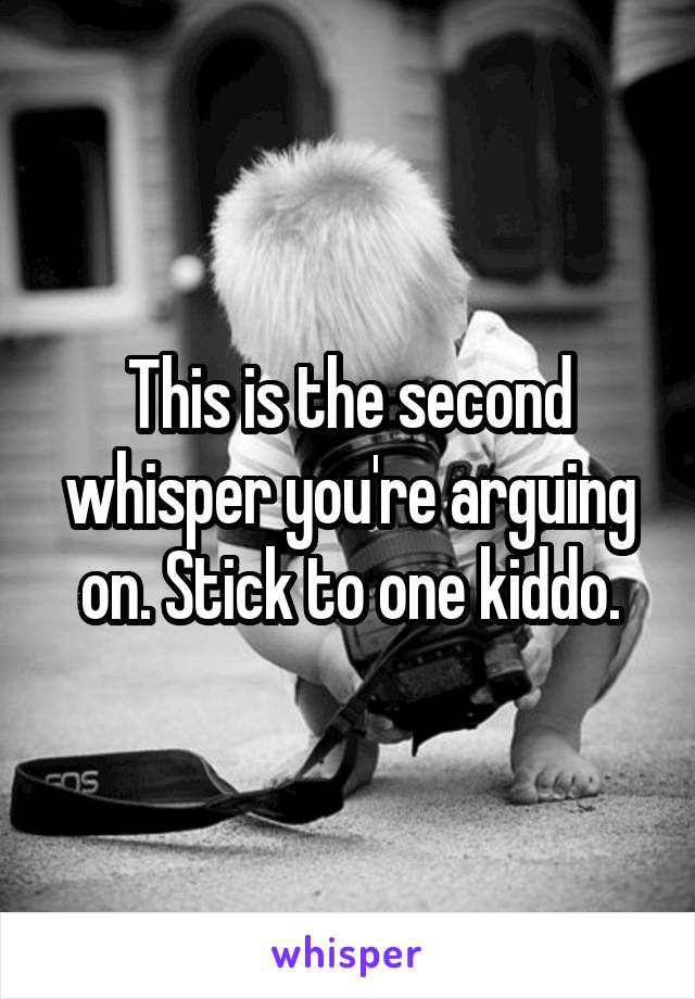 This is the second whisper you're arguing on. Stick to one kiddo.