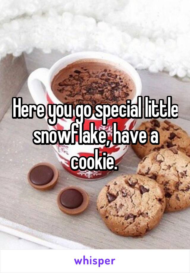 Here you go special little snowflake, have a cookie. 