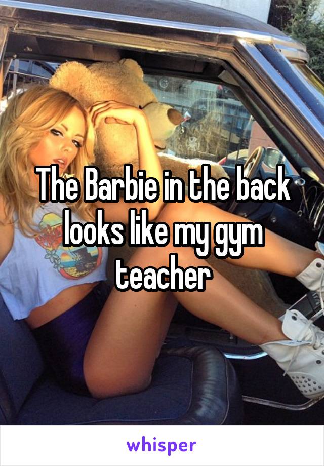 The Barbie in the back looks like my gym teacher