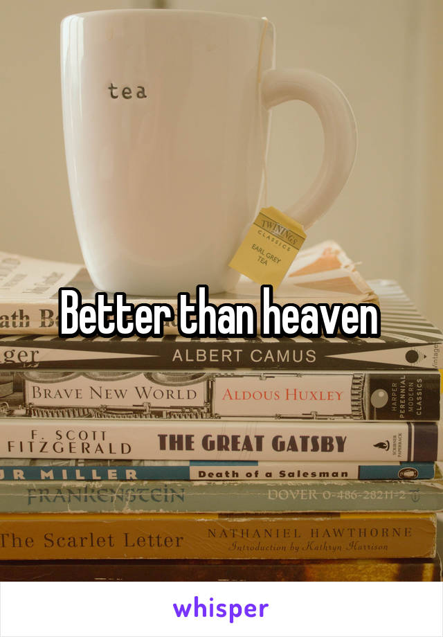 Better than heaven 