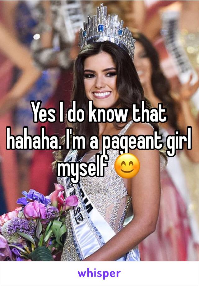 Yes I do know that hahaha. I'm a pageant girl myself 😊