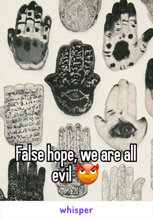 False hope, we are all evil 😈