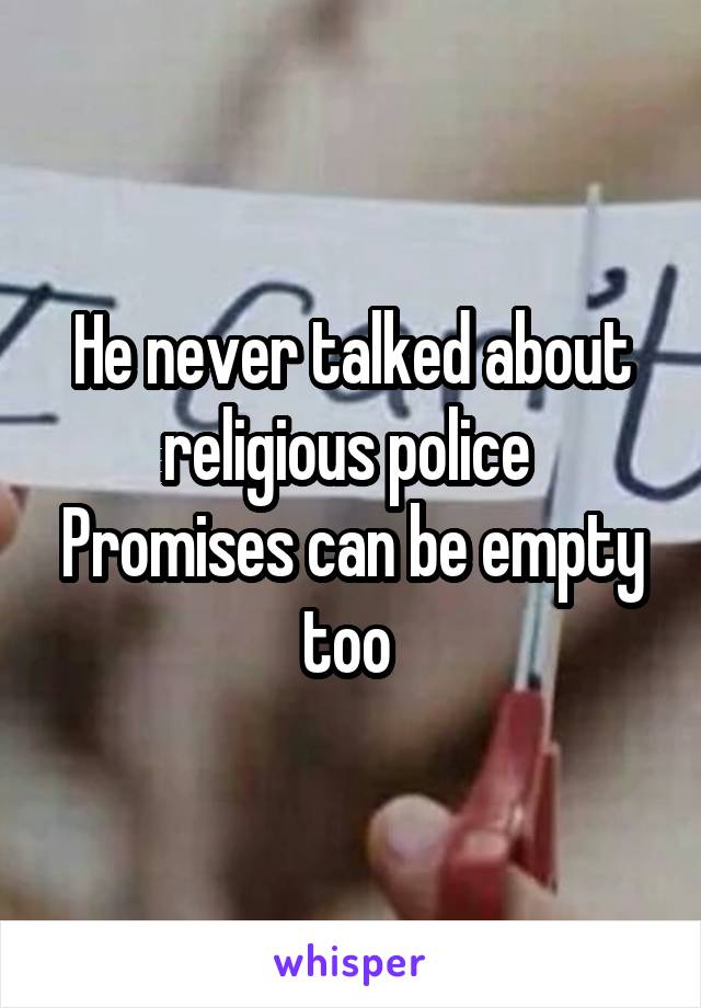 He never talked about religious police 
Promises can be empty too 