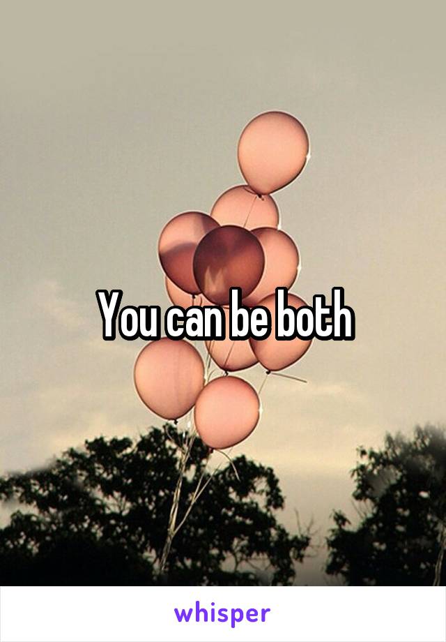 You can be both