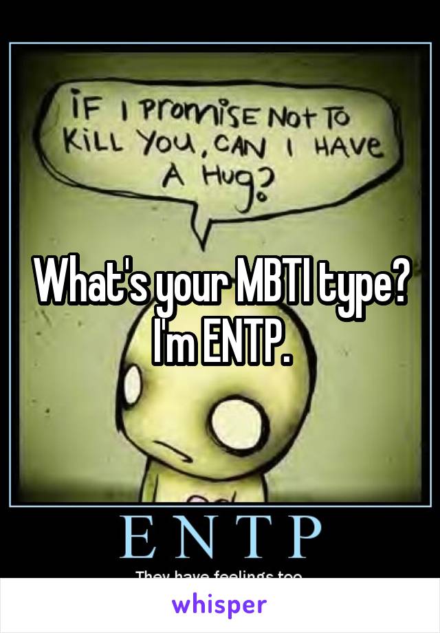 What's your MBTI type? I'm ENTP.