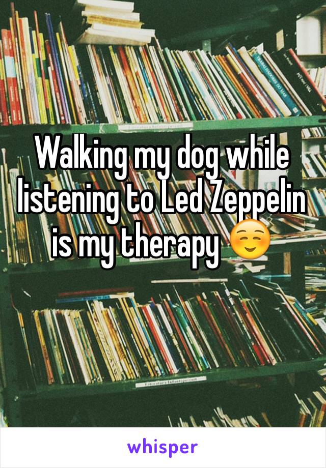 Walking my dog while listening to Led Zeppelin is my therapy ☺️