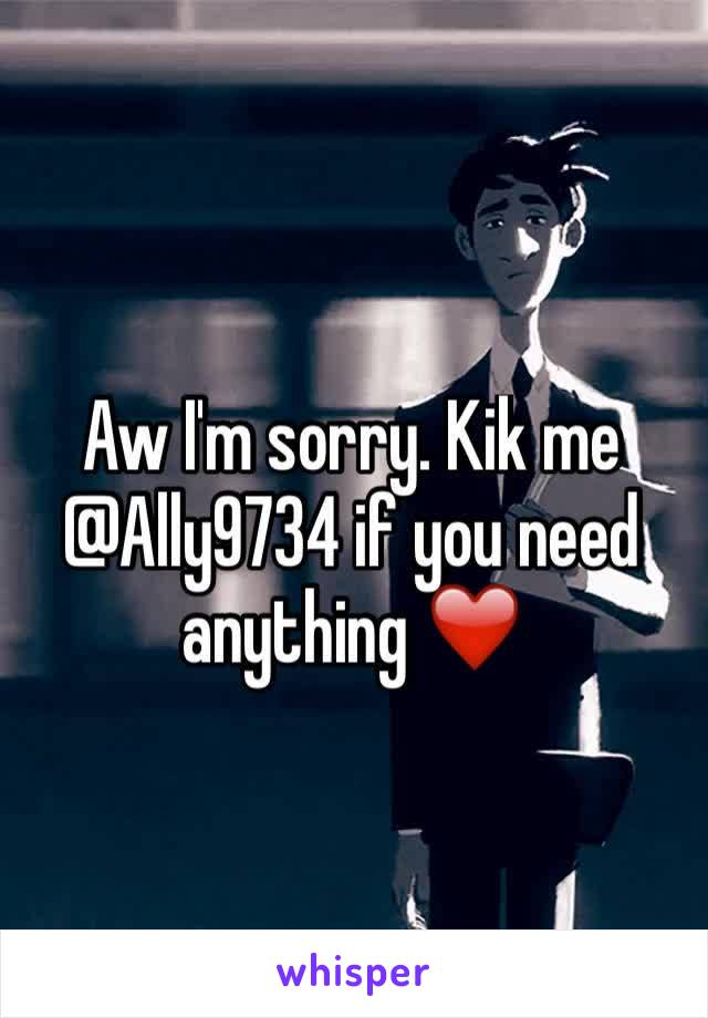 Aw I'm sorry. Kik me @Ally9734 if you need anything ❤️