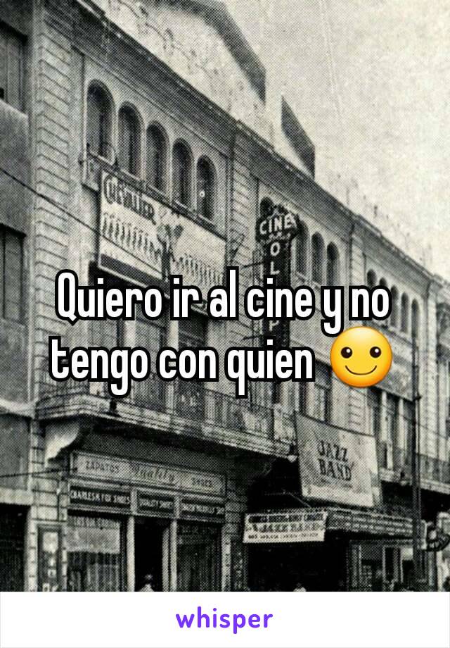 Quiero ir al cine y no tengo con quien ☺