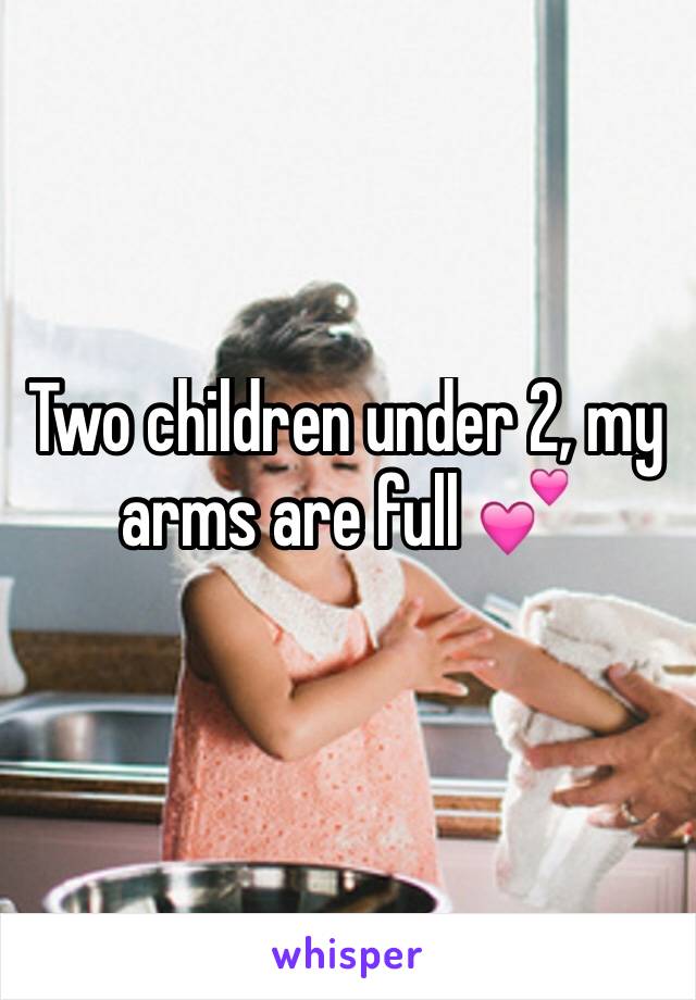 Two children under 2, my arms are full 💕