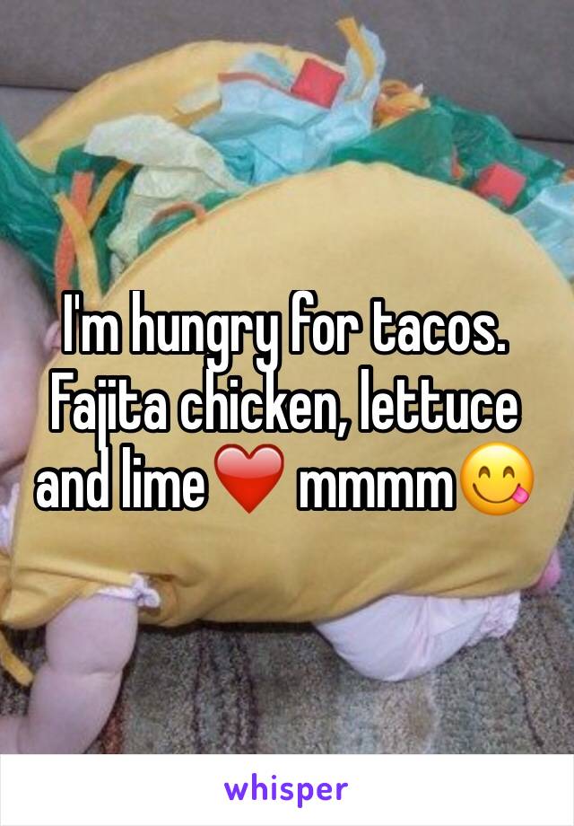 I'm hungry for tacos. Fajita chicken, lettuce and lime❤️ mmmm😋