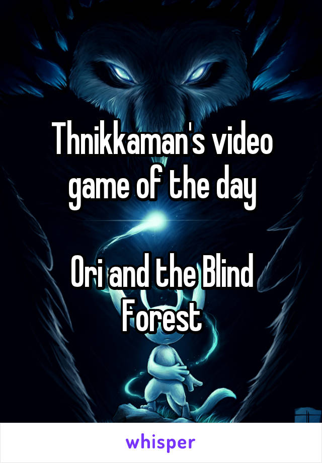 Thnikkaman's video game of the day

Ori and the Blind Forest