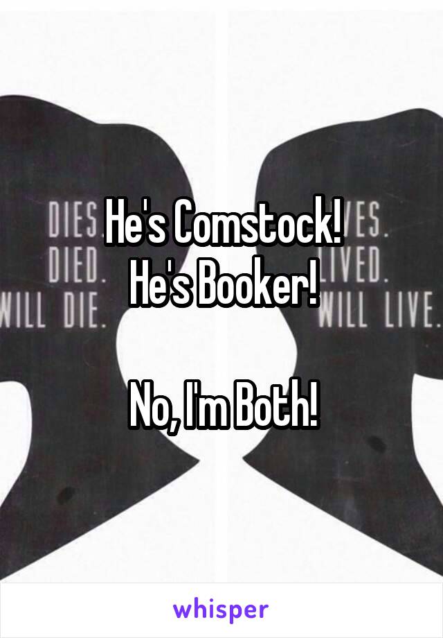 He's Comstock!
He's Booker!

No, I'm Both!