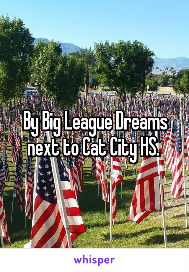 By Big League Dreams next to Cat City HS. 