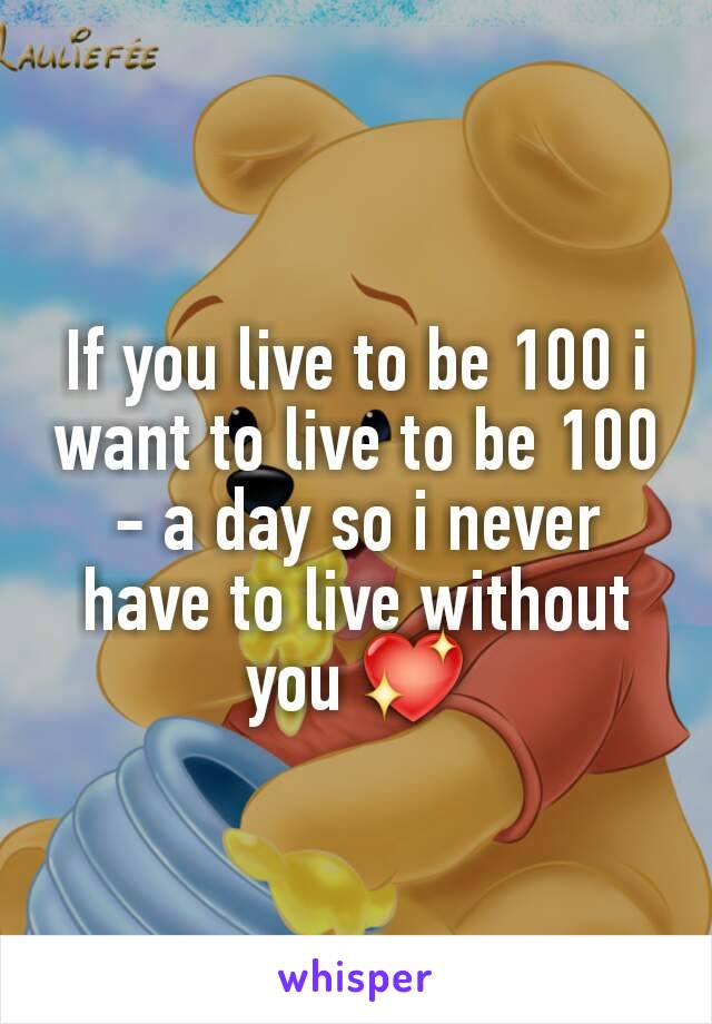 If you live to be 100 i want to live to be 100 - a day so i never have to live without you 💖