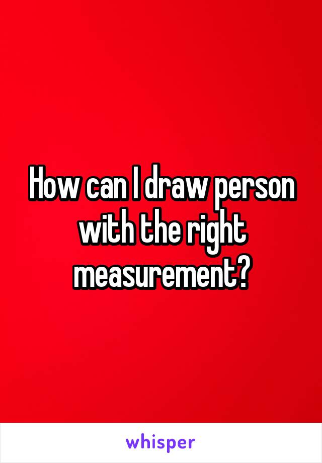 How can I draw person with the right measurement?