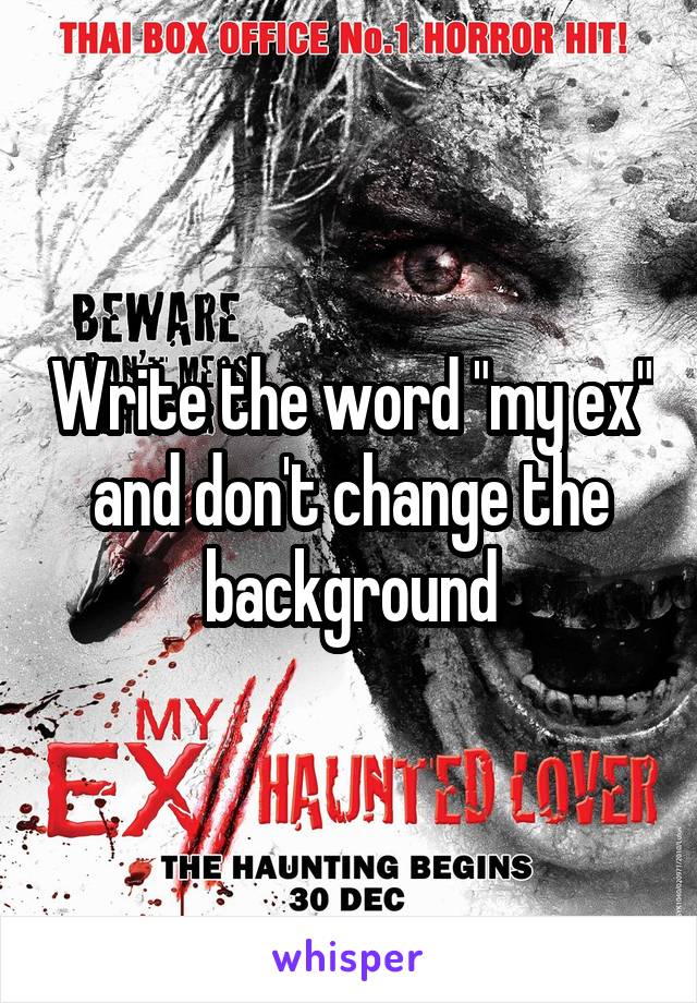 Write the word "my ex" and don't change the background