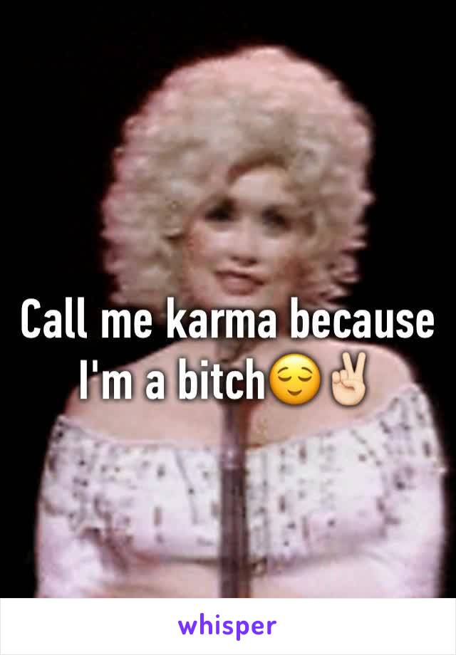 Call me karma because I'm a bitch😌✌🏻️