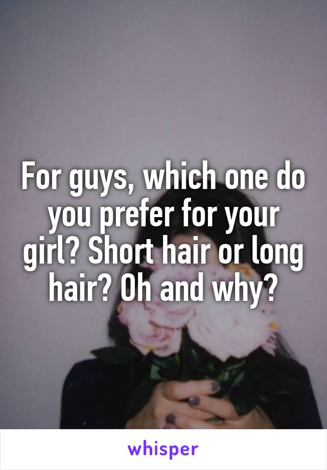 For guys, which one do you prefer for your girl? Short hair or long hair? Oh and why?