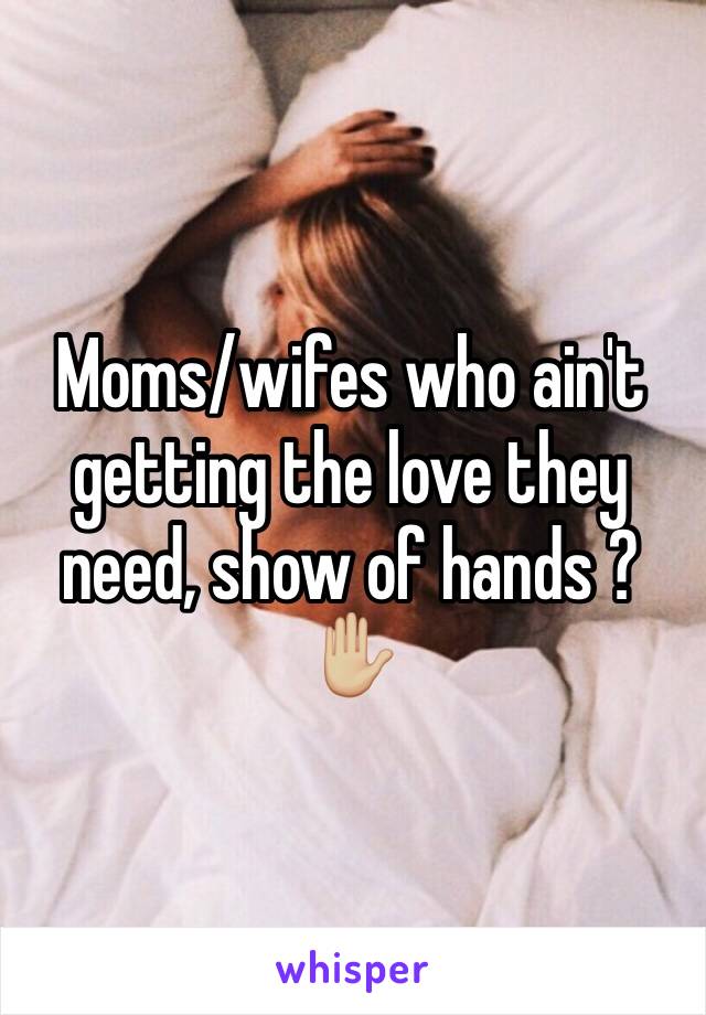 Moms/wifes who ain't getting the love they need, show of hands ? ✋🏼