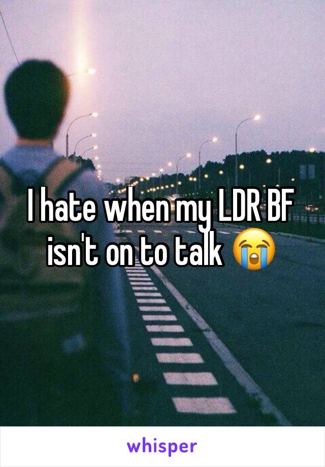 I hate when my LDR BF isn't on to talk 😭