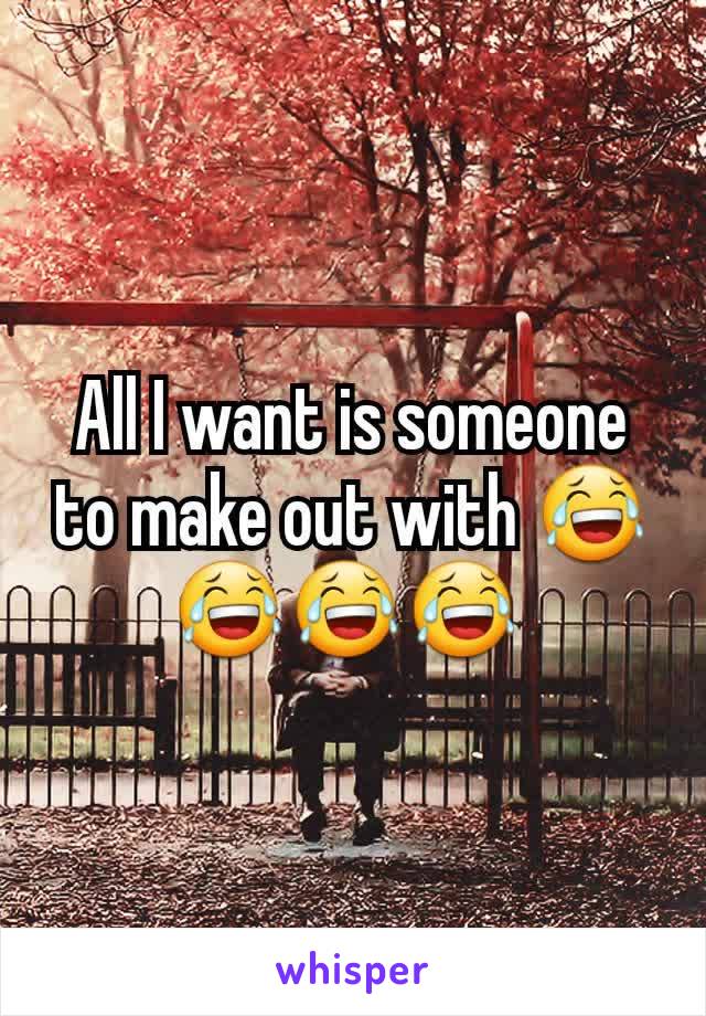 All I want is someone to make out with 😂😂😂😂 