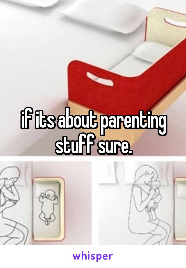 if its about parenting stuff sure.