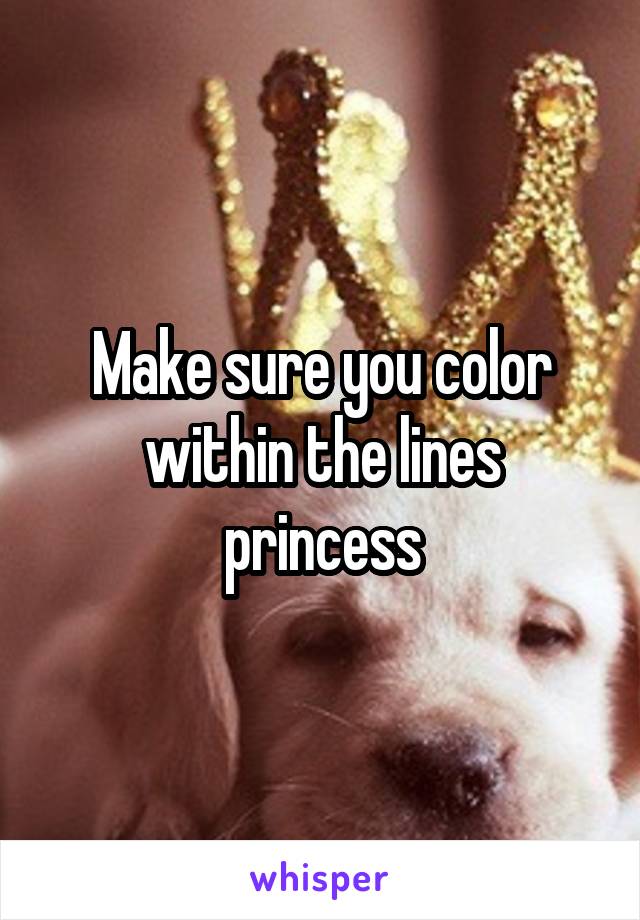 Make sure you color within the lines princess