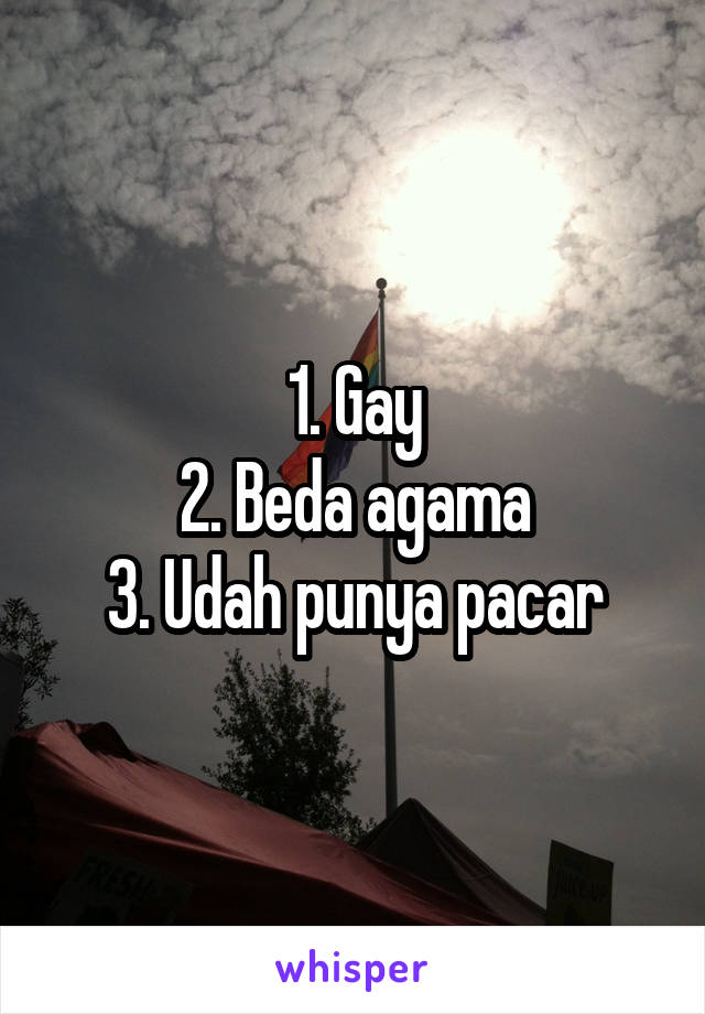 1. Gay
2. Beda agama
3. Udah punya pacar