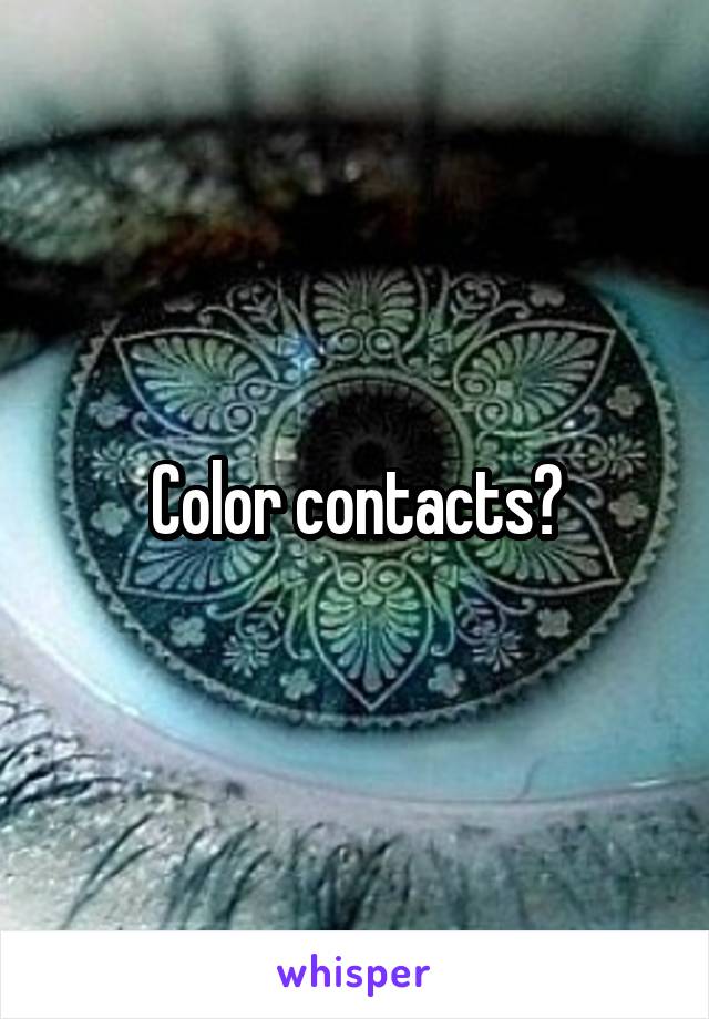 Color contacts?