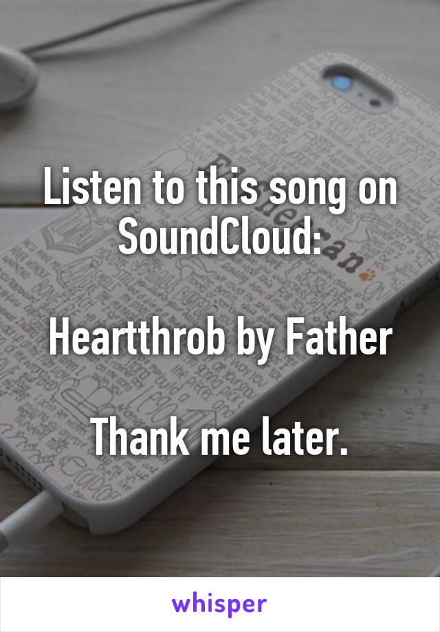 Listen to this song on SoundCloud:

Heartthrob by Father

Thank me later.