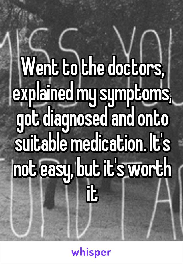 Went to the doctors, explained my symptoms, got diagnosed and onto suitable medication. It's not easy, but it's worth it