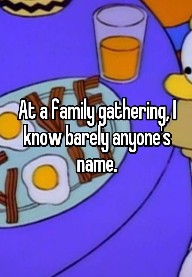 at-a-family-gathering-i-know-barely-anyone-s-name