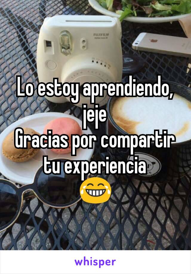 Lo estoy aprendiendo, jeje
Gracias por compartir tu experiencia
😂