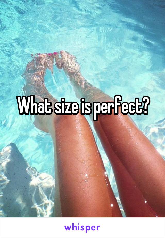 What size is perfect?
