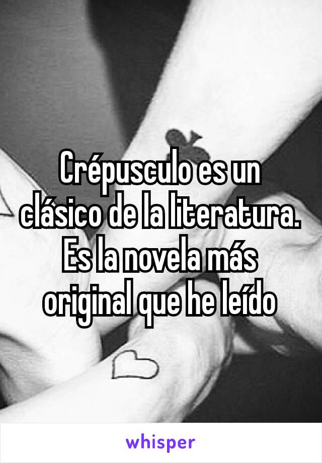 Crépusculo es un clásico de la literatura. Es la novela más original que he leído