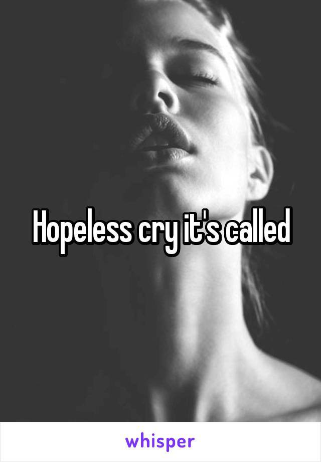 Hopeless cry it's called