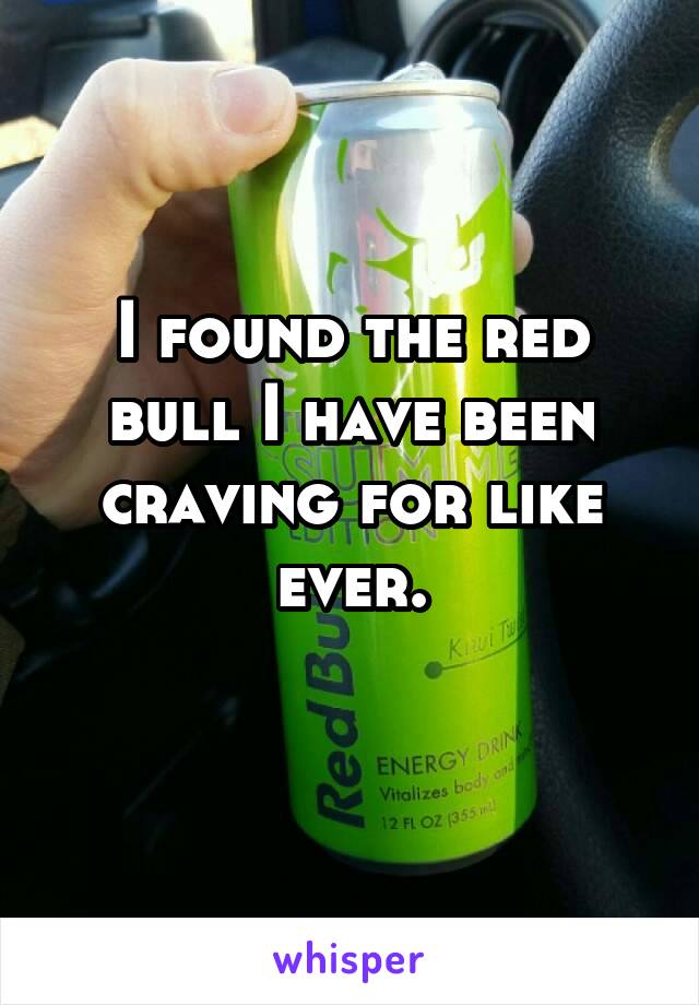 I found the red bull I have been craving for like ever.
