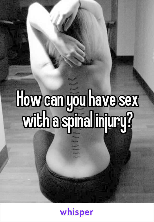 How can you have sex with a spinal injury?