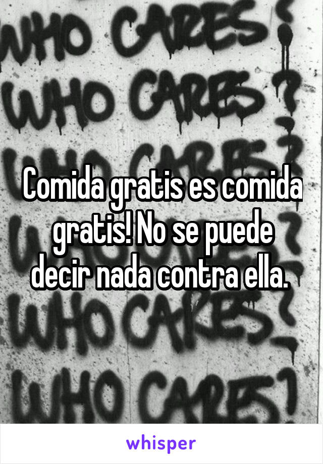 Comida gratis es comida gratis! No se puede decir nada contra ella. 