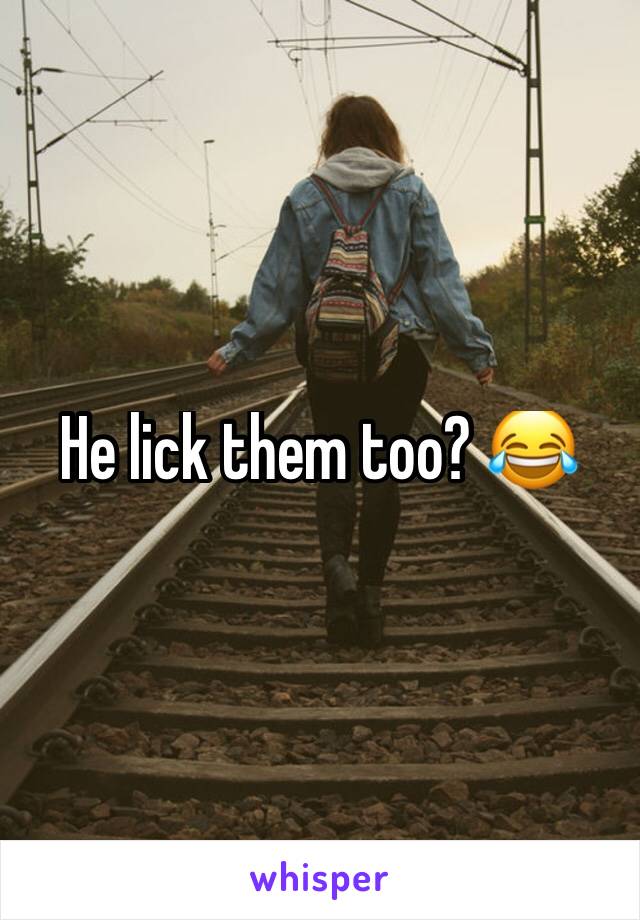 He lick them too? 😂 