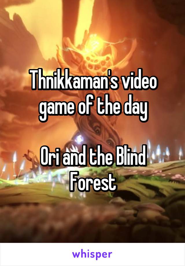 Thnikkaman's video game of the day

Ori and the Blind Forest